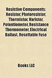 Resistive Components: Resistor, Photoresistor, Thermistor, Varistor, Potentiometer, Resistance Thermometer, Electrical Ballast, Resettable F-