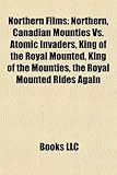 Northern Films (Study Guide): Northern, Canadian Mounties vs. Atomic Invaders, King of the Royal Mounted, King of the Mounties-