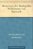 Memoiren der Markgr�fin Wilhelmine von Bayreuth - Wilhelmine von Bayreuth