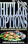 The Hitler Options: Alternate Decisions of World War II