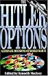 The Hitler Options: Alternate Decisions of World War II