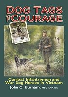 Dog Tags of Courage: Combat Infantrymen And War Dog Heroes in Vietnam
