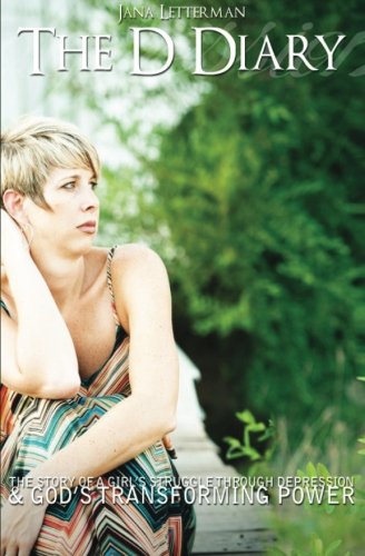 The D Diary: The Story of a Girl's Struggle with Depression & God's Transforming Power