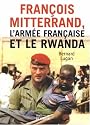 Fran&ccedil;ois Mitterrand, l'arm&eacute;e fran&ccedil;aise et le Rwanda