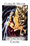 Cover of The Uncaused Cause by Clara M. Miller 1602640351