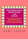 Wounded Souls, Dried Tears, and Quilts: The Amazing Story of the Methodist Home for Children and Youth of the South Georgia Conference of the United Methodist Church