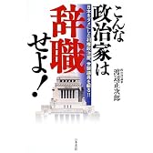 こんな政治家は辞職せよ!―日本をダメにした利権政治屋、世襲議員を斬る!!