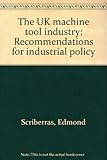 The UK machine tool industry : recommendations for industrial policy