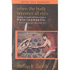 When the Body Becomes All Eyes: Paradigms, Discourses and Practices of Power in Kalarippayattu, a South Indian Martial Art