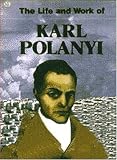The Life and Work of Karl Polanyi (Critical Perspectives on Historic Issues)