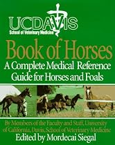 UC Davis School of Veterinary Medicine Book of Horses: A Complete Medical Reference Guide for Horses and Foals