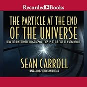 The Particle at the End of the Universe: How the Hunt for the Higgs Boson Leads Us to the Edge of a New World | [Sean Carroll]