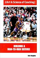 Building a Man-To-Man Defense (The Art & Science of Coaching Series)