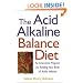 The Acid Alkaline Balance Diet: An Innovative Program for Ridding Your Body of Acidic Wastes