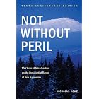 Not Without Peril, Tenth Anniversary Edition: 150 Years of Misadventure on the Presidential Range... by Nicholas Howe