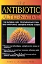 The Antibiotic Alternative: The Natural Guide to Fighting Infection and Maintaining a Healthy Immune System