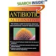 The Antibiotic Alternative: The Natural Guide to Fighting Infection and Maintaining a Healthy Immune System by  Cindy L.A. Jones Ph.D. and Linda White