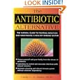 The Antibiotic Alternative: The Natural Guide to Fighting... by Cindy L.A. Jones Ph.D. and Linda White