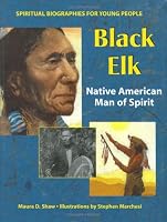 Black Elk: Native American Man Of Spirit (Spiritual Biographies for Young Readers)