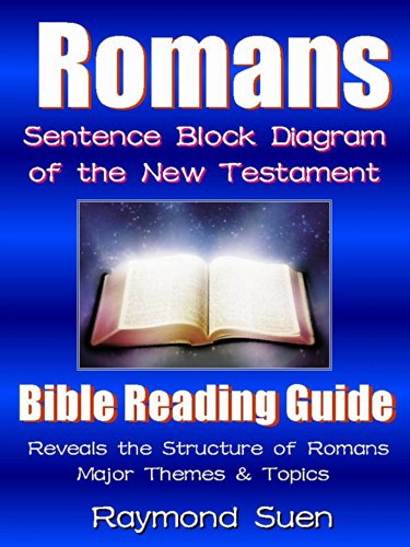 Romans - Sentence Block Diagram - Themes & Structure as a Bible Study Reading Guide: Bible Reading Guide (Bible Study Method Book 1)