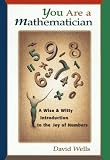 You Are a Mathematician: A Wise and Witty Introduction to the Joy of Numbers