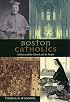 Boston Catholics: A History of the Church and Its People