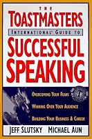 Toastmaster's International Guide to Successful Speaking: Overcoming Your Fears, Winning over Your Audience, Building Your Business & Career