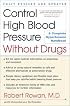 Control High Blood Pressure Without Drugs: A Complete Hypertension Handbook