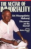 The Nectar of Immortality: Sri Nisargadatta Maharaj Discourses on the Eternal