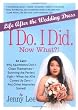 I Do. I Did. Now What?!: Life After the Wedding Dress