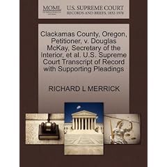 Clackamas County, Oregon, Petitioner, v. Douglas McKay, Secretary of the Interior, et al. U.S. Supreme Court Transcript of Record with Supporting Pleadings
