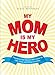 Image of My Mom Is My Hero: Tributes to the Women Who Gave Us Life, Love, and Clean Laundry