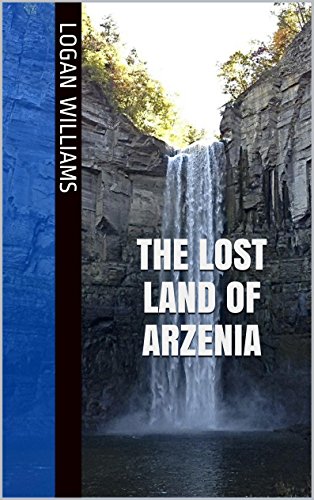 The Lost Land of Arzenia (Escaping Ichael Book 1), by Logan Williams