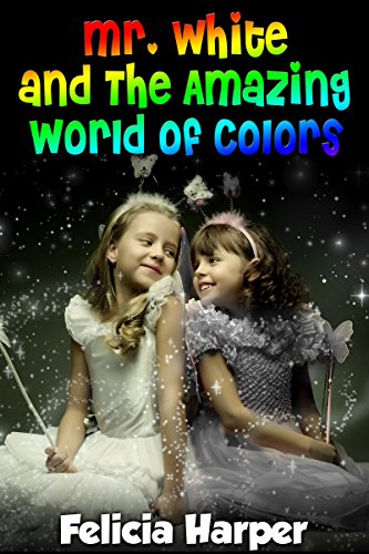Books For Kids: Mr. White and The Amazing World of Colors (KIDS ADVENTURE BOOKS #2) (Kids Books, Children Books, Free Stories, Adventure, Fantasy, Mystery, ... Books for Kids For Ages 4-6 6-8 9-12)