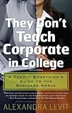They Don't Teach Corporate in College: A Twenty-Something's Guide to the Business World   [THEY DONT TEACH CORPORAT-R] [Paperback]