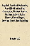 English Football Defender, Pre-1890 Births: Bob Crompton, Walter Bunch, Walter Abbott, John Glover, Vince Hayes, George Short, Teddy Jolley