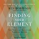 Finding Your Element: How to Discover Your Talents and Passions and Transform Your Life