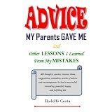 Advice My Parents Gave Me: and Other Lessons I Learned From My Mistakes ~ Rodolfo Costa