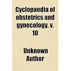 Cyclopaedia of obstetrics and gynecology. v. 10 by Unknown Author