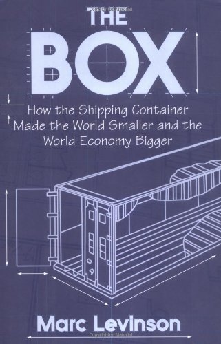 The Box: How the Shipping Container Made the World Smaller and the World Economy Bigger