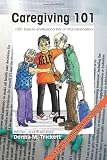 Caregiving 101: 101 Easy-to-Understand bits of Vital Information
