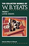 The Collected Works of W.B. Yeats Vol. V: Later Essays (Collected Works of W B Yeats)