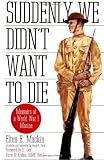 Suddenly We Didn t Want to Die: Memoirs of a World War I Marine