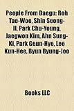 People from Daegu: Roh Tae-Woo, Shin Seong-Il, Park Chu-Young, Jaegwon Kim, Ahn Sung-KI, Park Geun-Hye, Lee Kun-Hee, Byun Byung-Joo-