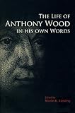 The life of Anthony Wood in his own words