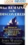 What Remains to Be Discovered: Mapping the Secrets of the Universe, the Origins of Life, and the Future of the Human Race