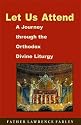 Let Us Attend, A Journey Through the Orthodox Divine Liturgy