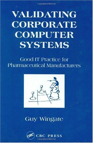 Validating Corporate Computer Systems: Good IT Practice for Pharmaceutical Manufacturers On Sale