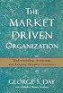 The Market Driven Organization: Understanding, Attracting, and Keeping Valuable Customers