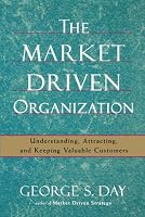 The Market Driven Organization: Understanding, Attracting, and Keeping Valuable Customers